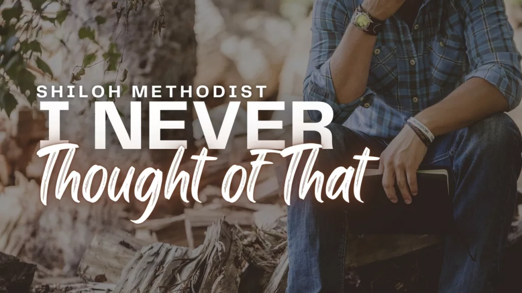 “I Never Thought of That” sermon from Shiloh Methodist Church