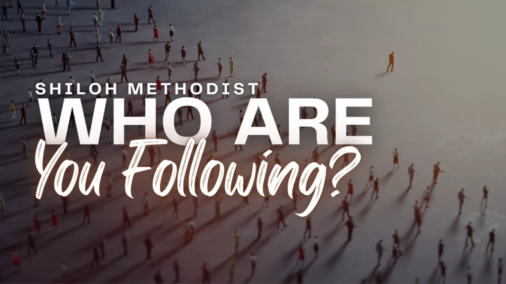 “Who Are You Following?” sermon from Shiloh Methodist Church