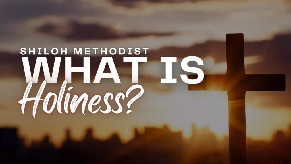 “What is Holiness?” sermon from Shiloh Methodist Church